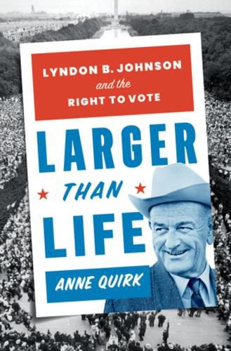 Cover image for Larger than Life: Lyndon B. Johnson and the Right to Vote