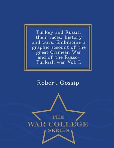 Cover image for Turkey and Russia, Their Races, History and Wars. Embracing a Graphic Account of the Great Crimean War and of the Russo-Turkish War Vol. I. - War College Series