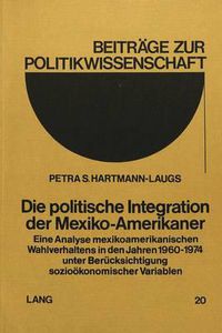 Cover image for Die Politische Integration Der Mexiko-Amerikaner: Eine Analyse Mexikoamerikanischen Wahlverhaltens in Den Jahren 1960-1974 Unter Beruecksichtigung Soziooekonomischer Variablen