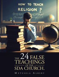 Cover image for The 24 False Teachings of the Sda Church.