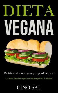 Cover image for Dieta Vegana: Deliziose ricette vegane per perdere peso (25+ ricette dietetiche vegane con ricette vegane per la colazione)