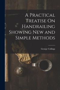 Cover image for A Practical Treatise On Handrailing Showing New and Simple Methods