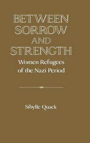 Cover image for Between Sorrow and Strength: Women Refugees of the Nazi Period