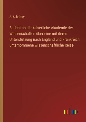 Bericht an die kaiserliche Akademie der Wissenschaften ueber eine mit ...