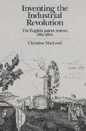 Cover image for Inventing the Industrial Revolution: The English Patent System, 1660-1800