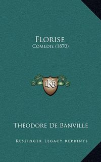 Cover image for Florise: Comedie (1870)