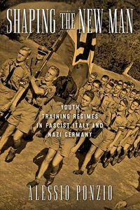 Cover image for Shaping the New Man: Youth Training Regimes in Fascist Italy and Nazi Germany