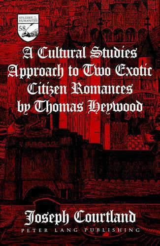 Cover image for A Cultural Studies Approach to Two Exotic Citizen Romances by Thomas Heywood