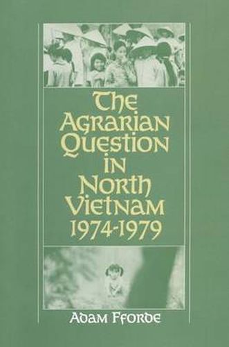 Cover image for The Agrarian Question in North Vietnam, 1974-1979: A Study of Cooperator Resistance to State Policy