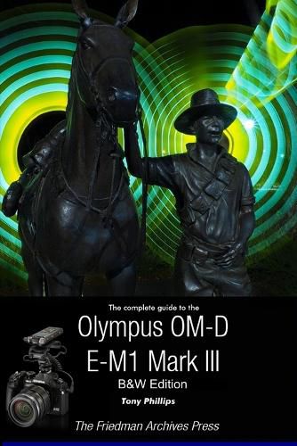 The Complete Guide To The Olympus OM-D E-M1 Mark III (B&W Edition)