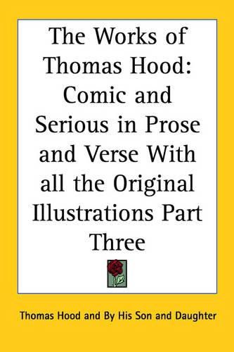 Cover image for The Works of Thomas Hood: Comic and Serious in Prose and Verse With All the Original Illustrations Part Three