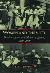 Cover image for Women and the City: Gender, Power, and Space in Boston, 1870-1940