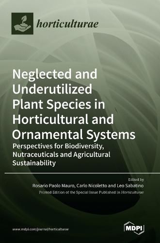 Cover image for Neglected and Underutilized Plant Species in Horticultural and Ornamental Systems: Perspectives for Biodiversity, Nutraceuticals and Agricultural Sustainability