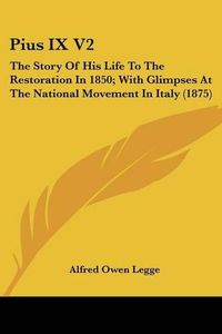 Cover image for Pius IX V2: The Story of His Life to the Restoration in 1850; With Glimpses at the National Movement in Italy (1875)