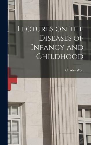 Cover image for Lectures on the Diseases of Infancy and Childhood