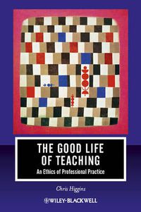 Cover image for The Good Life of Teaching: An Ethics of Professional Practice
