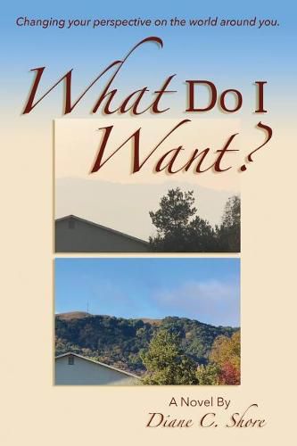 Cover image for What Do I Want?: Changing Your Perspective on the World Around You.