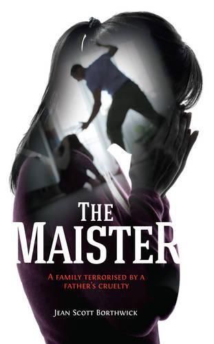 Cover image for The Maister: A Family Terrorised by a Father's Cruelty