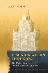 Cover image for Disunion within the Union: The Uniate Church and the Partitions of Poland