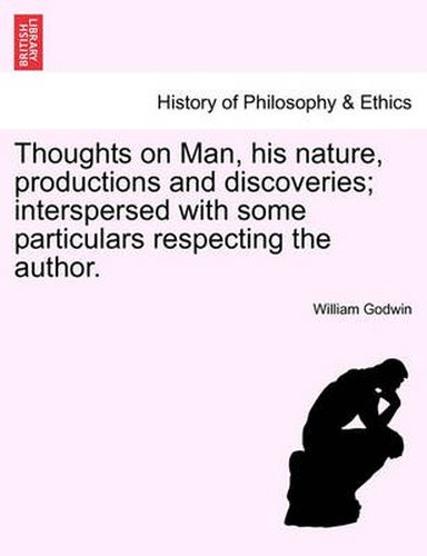Thoughts on Man, His Nature, Productions and Discoveries; Interspersed with Some Particulars Respecting the Author.