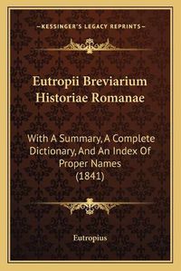 Cover image for Eutropii Breviarium Historiae Romanae: With a Summary, a Complete Dictionary, and an Index of Proper Names (1841)