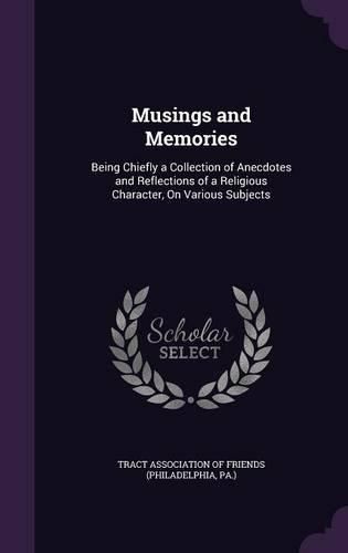 Cover image for Musings and Memories: Being Chiefly a Collection of Anecdotes and Reflections of a Religious Character, on Various Subjects