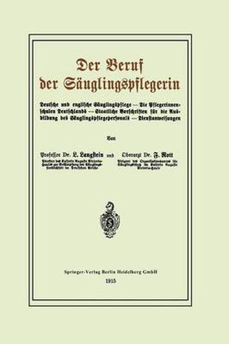 Der Beruf Der Sauglingspflegerin: Deutsche Und Englische Sauglingspflege -- Die Pflegerinnenschulen Deutschlands -- Staatliche Vorschriften Fur Die Ausbildung Des Sauglingspflegepersonals -- Dienstanweisungen