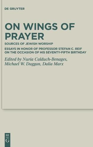 On Wings of Prayer: Sources of Jewish Worship; Essays in Honor of Professor Stefan C. Reif on the Occasion of his Seventy-fifth Birthday