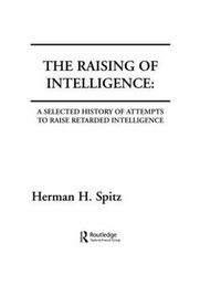 Cover image for The Raising of Intelligence: A Selected History of Attempts To Raise Retarded Intelligence