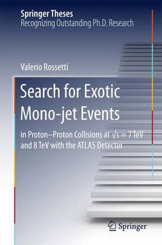 Cover image for Search for Exotic Mono-jet Events: in Proton-Proton Collisions at  s=7 TeV and 8 TeV with the ATLAS Detector