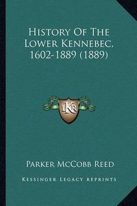 Cover image for History of the Lower Kennebec, 1602-1889 (1889)