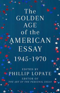 Cover image for The Golden Age of the American Essay: 1945-1976