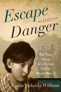 Cover image for Escape into Danger: The True Story of a Kievan Girl in World War II