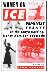 Cover image for Women On Ice: Feminist Responses to the Tonya Harding/Nancy Kerrigan Spectacle