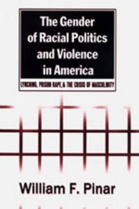 Cover image for The Gender of Racial Politics and Violence in America: Lynching, Prison Rape & the Crisis of Masculinity