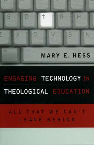 Cover image for Engaging Technology in Theological Education: All That We Can't Leave Behind