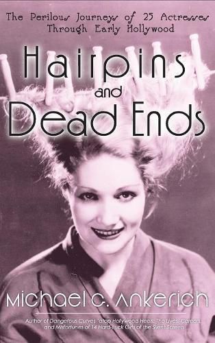 Cover image for Hairpins and Dead Ends: The Perilous Journeys of 25 Actresses Through Early Hollywood (Hardback)