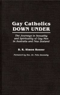 Cover image for Gay Catholics Down Under: The Journeys in Sexuality and Spirituality of Gay Men in Australia and New Zealand