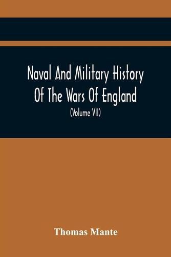 Cover image for Naval And Military History Of The Wars Of England: From The Roman Invasion To The Termination Of The Late War; Including The Wars Of Scotland And Ireland (Volume Vii)