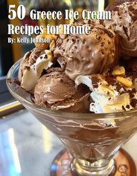 Cover image for 50 Greece Ice Cream Recipes for Home