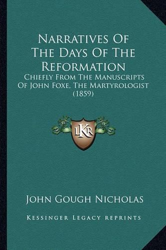 Narratives of the Days of the Reformation: Chiefly from the Manuscripts of John Foxe, the Martyrologist (1859)