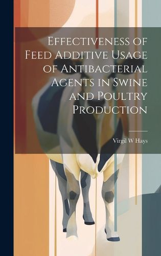 Cover image for Effectiveness of Feed Additive Usage of Antibacterial Agents in Swine and Poultry Production