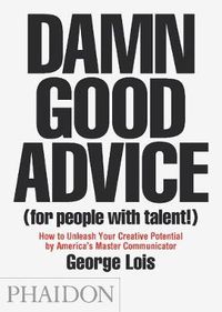 Cover image for Damn Good Advice (For People with Talent!): How To Unleash Your Creative Potential by America's Master Communicator, George Lois