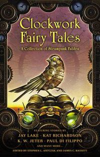 Cover image for Clockwork Fairy Tales: A Collection of Steampunk Fables
