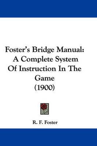 Cover image for Foster's Bridge Manual: A Complete System of Instruction in the Game (1900)