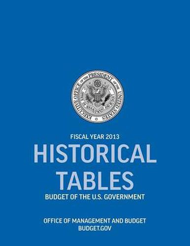 Cover image for Historical Tables: Budget of the U.S. Government Fiscal Year 2013 (Historical Tables Budget of the United States Government)