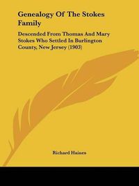Cover image for Genealogy of the Stokes Family: Descended from Thomas and Mary Stokes Who Settled in Burlington County, New Jersey (1903)