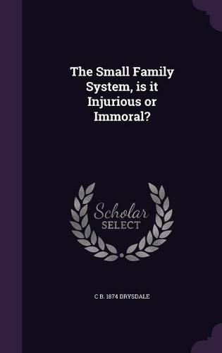 Cover image for The Small Family System, Is It Injurious or Immoral?