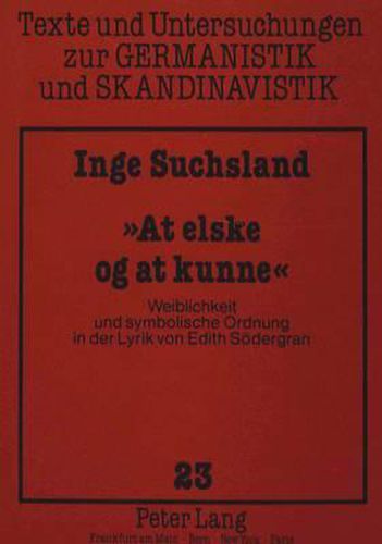 Cover image for -At Elske Og at Kunne-: Weiblichkeit Und Symbolische Ordnung in Der Lyrik Von Edith Soedergran