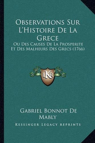 Observations Sur L'Histoire de La Grece: Ou Des Causes de La Prosperite Et Des Malheurs Des Grecs (1766)